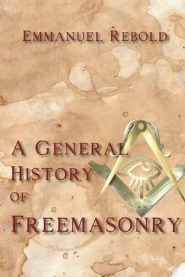A General History of Freemasonry - Emmanuel Rebold - cover