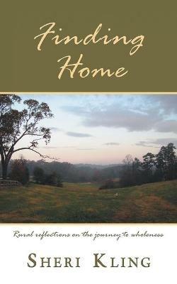 Finding Home: Rural Reflections on the Journey to Wholeness - Sheri Kling - cover