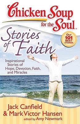 Chicken Soup for the Soul: Stories of Faith: Inspirational Stories of Hope, Devotion, Faith and Miracles - Jack Canfield,Mark Victor Hansen,Amy Newmark - cover