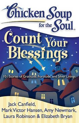Chicken Soup for the Soul: Count Your Blessings: 101 Stories of Gratitude, Fortitude, and Silver Linings - Jack Canfield,Mark Victor Hansen,Amy Newmark - cover