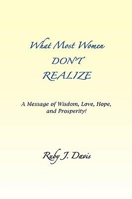 What Most Women Don't Realize A message of Wisdom, Love, Hope, and Prosperity - Ruby J Davis - cover