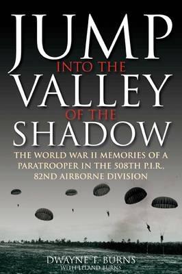 Jump: into the Valley of the Shadow: The WWII Memories of a Paratrooper in the 508th P.I.R, 82nd Airborne Division - Dwayne Burns - cover