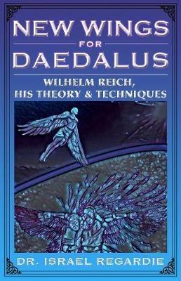 New Wings for Daedalus: Wilhelm Reich, His Theory and Techniques - Israel Regardie - cover
