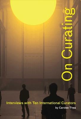 On Curating: Interviews with Ten International Curators - Carolee Thea - cover