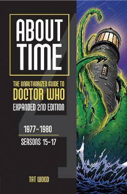 About Time: The Unauthorized Guide to Doctor Who: 1977-1980, Seasons 15-17 - Tat Wood - cover