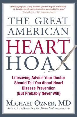 The Great American Heart Hoax: Lifesaving Advice Your Doctor Should Tell You about Heart Disease Prevention (But Probably Never Will) - Michael Ozner - cover