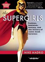 The Supergirls: Feminism, Fantasy, and the History of Comic Book Heroines (Revised and Updated)