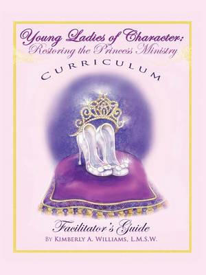 Young Ladies of Character, Restoring the Princess Ministry - Kimberly Williams - cover