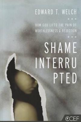 Shame Interrupted: How God Lifts the Pain of Worthlessness and Rejection - Edward T Welch - cover