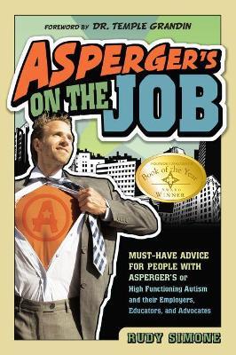 Asperger's On the Job: Must-Have Advice for People with Asperger's or High Functioning Autism and their Employers, Educators and Advocates - Rudy Simone - cover