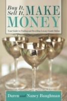 Buy It, Sell It, Make Money: Your Guide to Finding and Reselling Luxury Goods Online - Daren Baughman,Nancy Baughman - cover