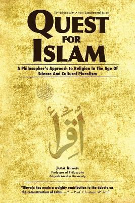 Quest for Islam: A Philosopher's Approach To Religion In The Age Of Science And Cultural Pluralism - Jamal Khwaja - cover