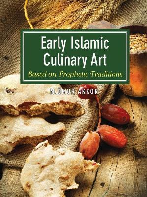 Early Islamic Culinary Art: Based on Prophetic Traditions - Muhammed Ömür Akkor - cover