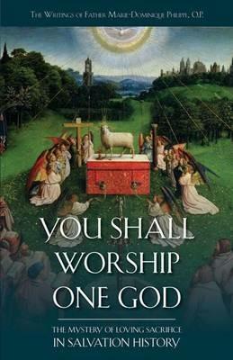 You Shall Worship One God: The Mystery of Loving Sacrifice in Salvation History - Marie-Dominique Philippe - cover