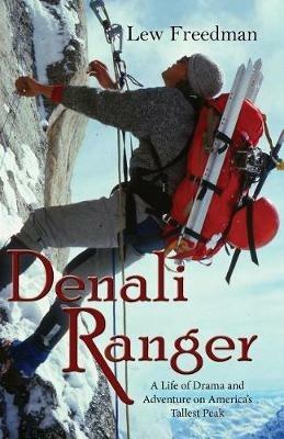 Denali Ranger: A Life of Drama and Adventure on America's Tallest Peak - Lew Freedman - cover