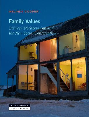 Family Values: Between Neoliberalism and the New Social Conservatism - Melinda Cooper - cover
