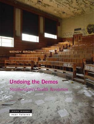 Undoing the Demos: Neoliberalism's Stealth Revolution - Wendy Brown - cover