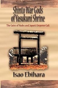Shinto War Gods of Yasukuni Shrine: The Gates of Hades and Japan's Emperor Cult - Isao Ebihara - cover