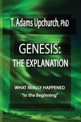 Genesis: The Explanation - T Adams Upchurch - cover
