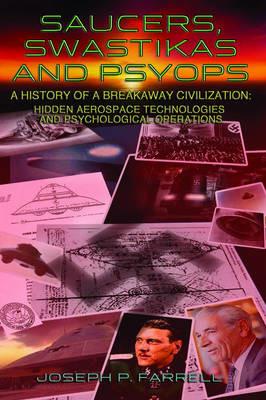 Saucers, Swastikas and Psyops: A History of a Breakaway Civilization: Hidden Aerospace Technologies and Psychological Operations - Joseph P. Farrell - cover