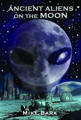Ancient Aliens on the Moon - Mike Bara - cover