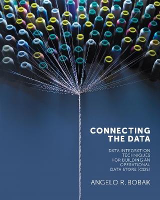 Connecting the Data: Data Integration Techniques for Building an Operational Data Store (ODS) - Angelo R Bobak - cover