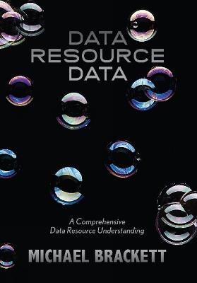 Data Resource Data: A Comprehensive Data Resource Understanding - Michael Brackett - cover