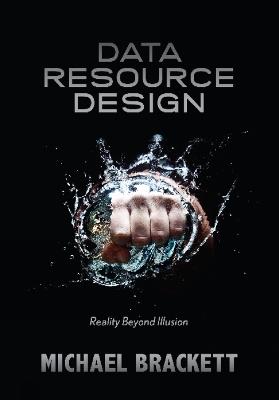 Data Resource Design: Reality Beyond Illusion - Michael Brackett - cover