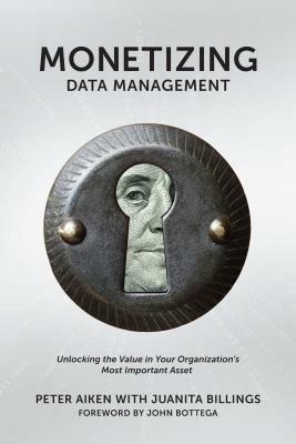 Monetizing Data Management: Finding the Value in Your Organization's Most Important Asset - Peter Aiken,Juanita Billings - cover