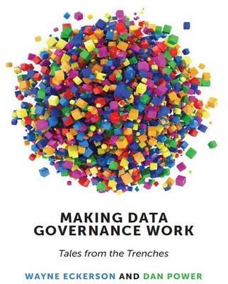 Making Data Governance Work: Tales from the Trenches - Wayne W. Eckerson,Daniel Power - cover