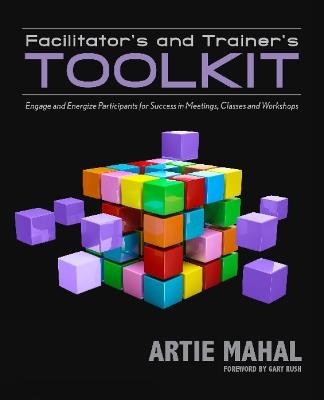 Facilitator's & Trainer's Toolkit: Engage & Energize Participants for Success in Meetings, Classes & Workshops - Artie Mahal - cover