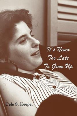 It's Never Too Late to Grow Up - Cele S Keeper - cover