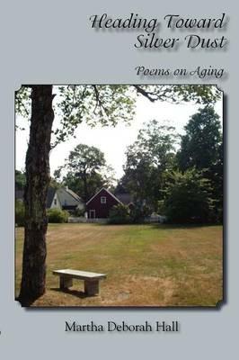 Heading Toward Silver Dust: Poems on Aging - Martha Deborah Hall - cover