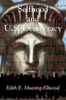 Selfhood and U.S. Democracy - Edith E Muesing-Ellwood - cover
