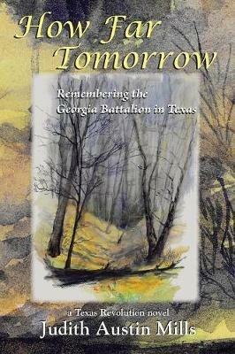 How Far Tomorrow: Remembering the Georgia Battalion in Texas - Judith Austin Mills - cover