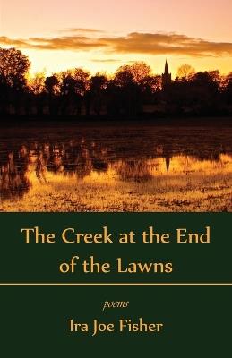 The Creek at the End of the Lawns - Ira Joe Fisher - cover