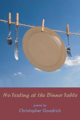 No Texting at the Dinner Table - Christopher Goodrich - cover