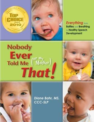 Nobody Ever Told Me (or My Mother) That!: Everything from Bottles and Breathing to Healthy Speech Development - Diane Bahr - cover
