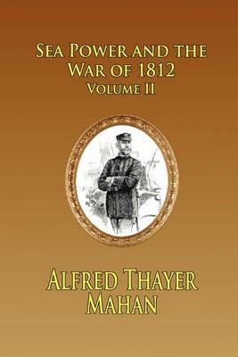 SEA POWER AND THE WAR OF 1812 - Volume 2 - Alfred Thayer Mahan - cover