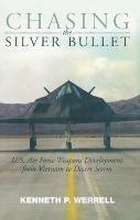 Chasing the Silver Bullet: U.S. Air Force Weapons Development from Vietnam to Desert Storm - Kenneth P. Werrell - cover