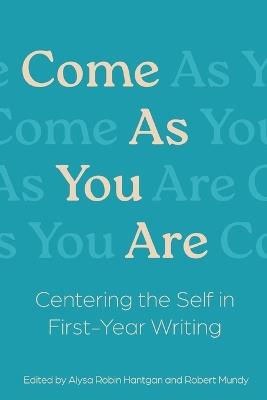 Come As You Are: Centering the Self in First-Year Learning - Alysa R Hantgan - cover