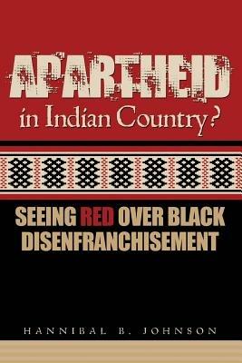 Apartheid in Indian Country: Seeing Red Over Black Disenfranchisement - Hannibal B Johnson - cover