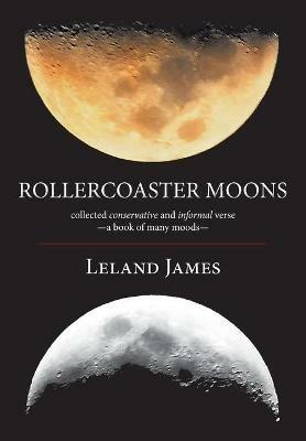 Rollercoaster Moons: collected conservative and informal verse-a book of many moods- - Leland James - cover