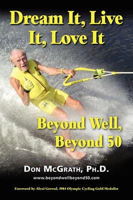 Dream It, Live It, Love It: Beyond Well, Beyond 50 - Don McGrath - cover