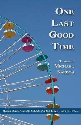 One Last Good Time - Michael Kardos - cover
