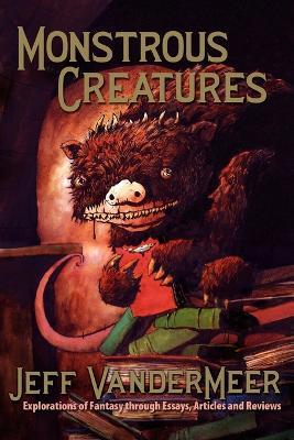 Monstrous Creatures: Explorations of Fantasy Through Essays, Articles and Reviews - Jeff VanderMeer - cover