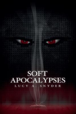 Soft Apocalypses - Lucy a Snyder - cover