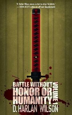 Battle Without Honor or Humanity: Volume 1 - D Harlan Wilson - cover