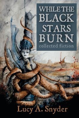 While the Black Stars Burn - Lucy a Snyder - cover
