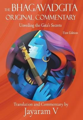 The Bhagavadgita Original Commentary: Unveiling the Gita's Secrets - Jayaram V - cover